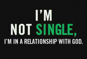 not single I am in a relationship with God.