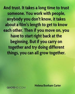 Helena Bonham Carter - And trust. It takes a long time to trust ...