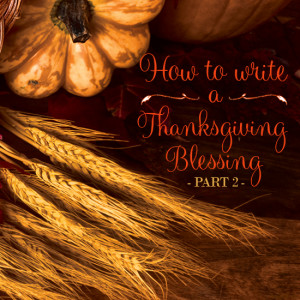 How to write a Thanksgiving blessing – Part II