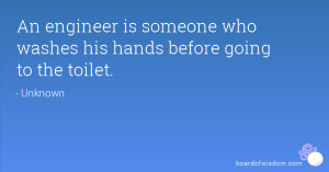 An engineer is someone who washes his hands before going to the toilet ...