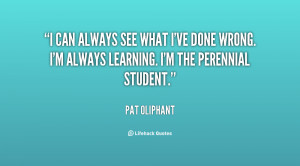 can always see what I've done wrong. I'm always learning. I'm the ...