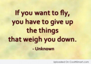 If You Want To Fly You Have To Give Up The Things That Weigh You Down