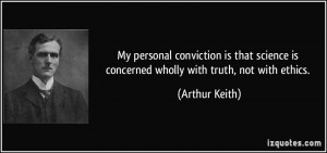 ... is concerned wholly with truth, not with ethics. - Arthur Keith