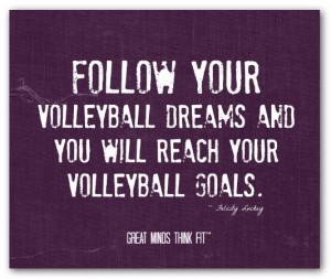 Follow your volleyball dreams and you willreach your volleyball goals ...