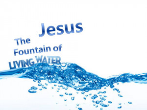 ... now to quote some of the scriptures that say He is the living water