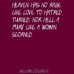 Heaven has no rage like love to hatred turned, .. By William Congreve
