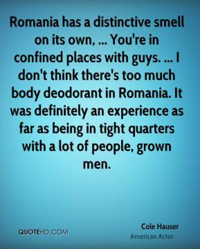 Cole Hauser - Romania has a distinctive smell on its own, ... You're ...