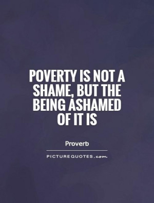 Poverty is not a shame, but the being ashamed of it is Picture Quote ...