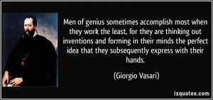 ... idea that they subsequently express with their hands. - Giorgio Vasari
