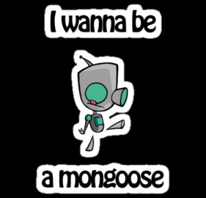 GIR: I wanna be a mongoose by TheCannonsMouth