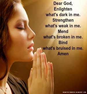 Dear God, enlighten what's dark in me. Strengthen what's weak in me ...