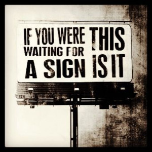 If you were waiting for a sign this is it. Quote. Message. Life
