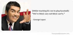 ... re mexi cans not george lopez quotes george lopez quotes george lopez