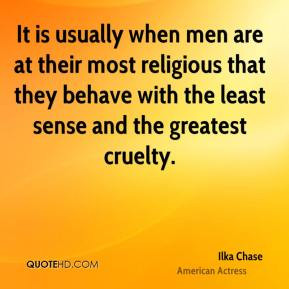 Ilka Chase - It is usually when men are at their most religious that ...