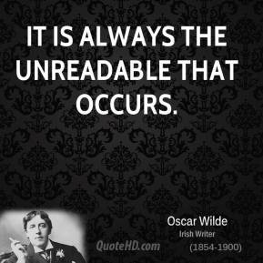 Oscar Wilde - It is always the unreadable that occurs.