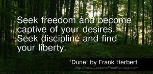 ... Seek discipline and find your liberty. (From 'Dune' by Frank Herbert