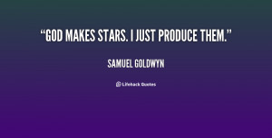 quote-Samuel-Goldwyn-god-makes-stars-i-just-produce-them-109147.png