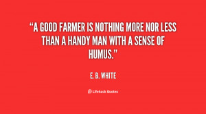 good farmer is nothing more nor less than a handy man with a sense ...