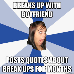 ... boyfriend posts quotes about break ups for months Annoying Facebook