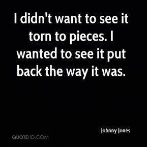 Johnny Jones - I didn't want to see it torn to pieces. I wanted to see ...