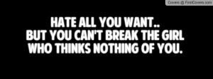 ... all you want..but you can't break the girlwho thinks nothing of you
