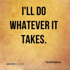 Terrell Nelems - I'll do whatever it takes.