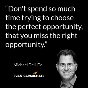 time trying to choose the perfect opportunity, that you miss the right ...
