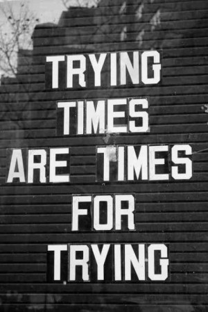 trying times