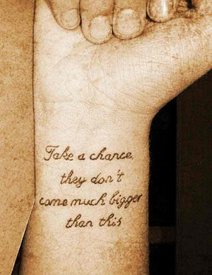 tattoo-quotes-take a chance they dont come much bigger than this
