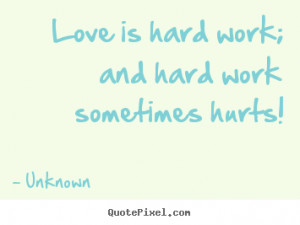 Make personalized picture quote about love - Love is hard work; and ...