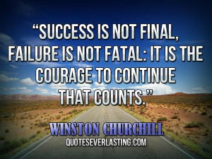 Success is not final, failure is not fatal, it is the courage to ...