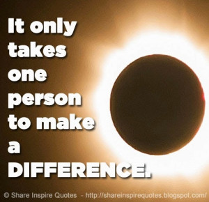 It only takes one person to make a DIFFERENCE. | Share Inspire Quotes ...