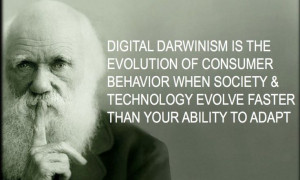 Digital Darwinism is the evolution of consumer behavior when society ...