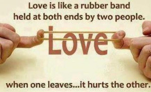 Love Is Like A Rubber Band Held At Both Ends By Two People When One ...