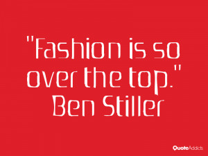 Fashion is so over the top Ben Stiller