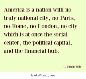 ... capital, and the financial hub. - C. Wright Mills. View more images