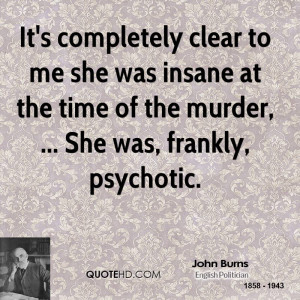 clear to me she was insane at the time of the murder, ... She ...