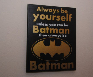 unless you can be batman then always be batman - custom canvas quotes ...