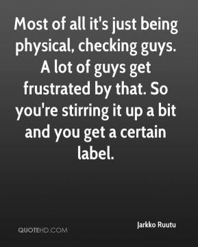 Most of all it's just being physical, checking guys. A lot of guys get ...