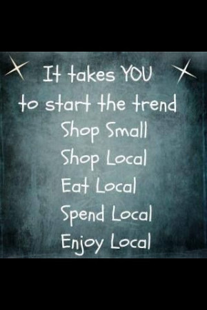 Shop, spend, eat, and enjoy local!!