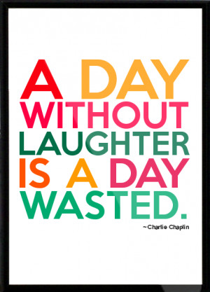 Charlie Chaplin - A day without laughter is a day wasted. Framed Quote