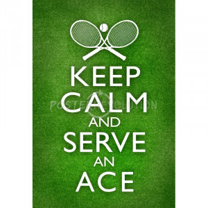 Keep Calm and Serve an Ace Tennis Poster - 13x19
