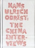 Hans Ulrich Obrist: the China interviews, by Hans-Ulrich Obrist et al.