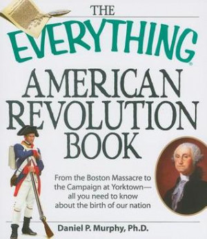 The Everything American Revolution Book From the Boston Massacre to