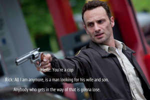 Walking Dead Rick Grimes quote All I am anymore is a man looking for ...