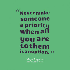 Quotes Picture: never make someone a priority when all you are to them ...