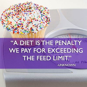 Diet Is The Penalty We Pay For Exceeding The Feed Limit ...