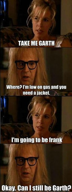 ... speaking in nothing but quotes from the Wayne's World movies. More