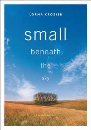Start by marking “Small Beneath the Sky: A Prairie Memoir” as Want ...