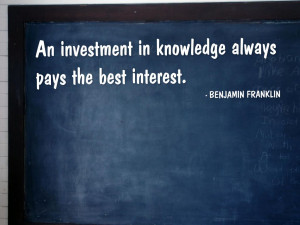 An investment in knowledge always pays the best interest. Benjamin ...